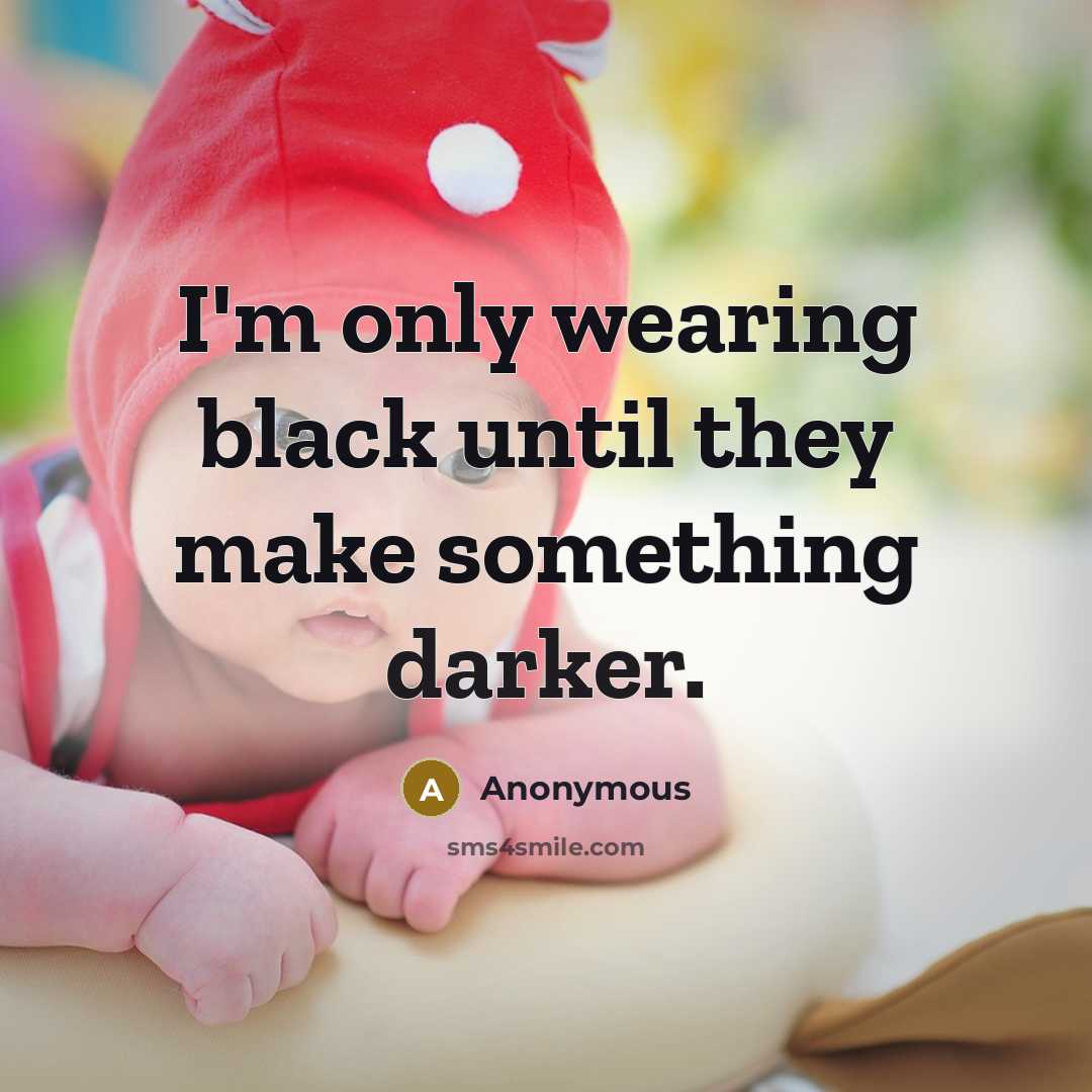 “I'm only wearing black until they make something darker.” quote by Anonymous