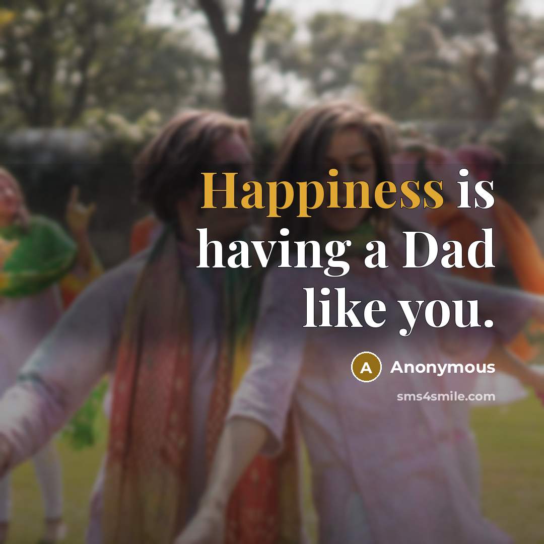 “Happiness is having a Dad like you.…” quote by Anonymous