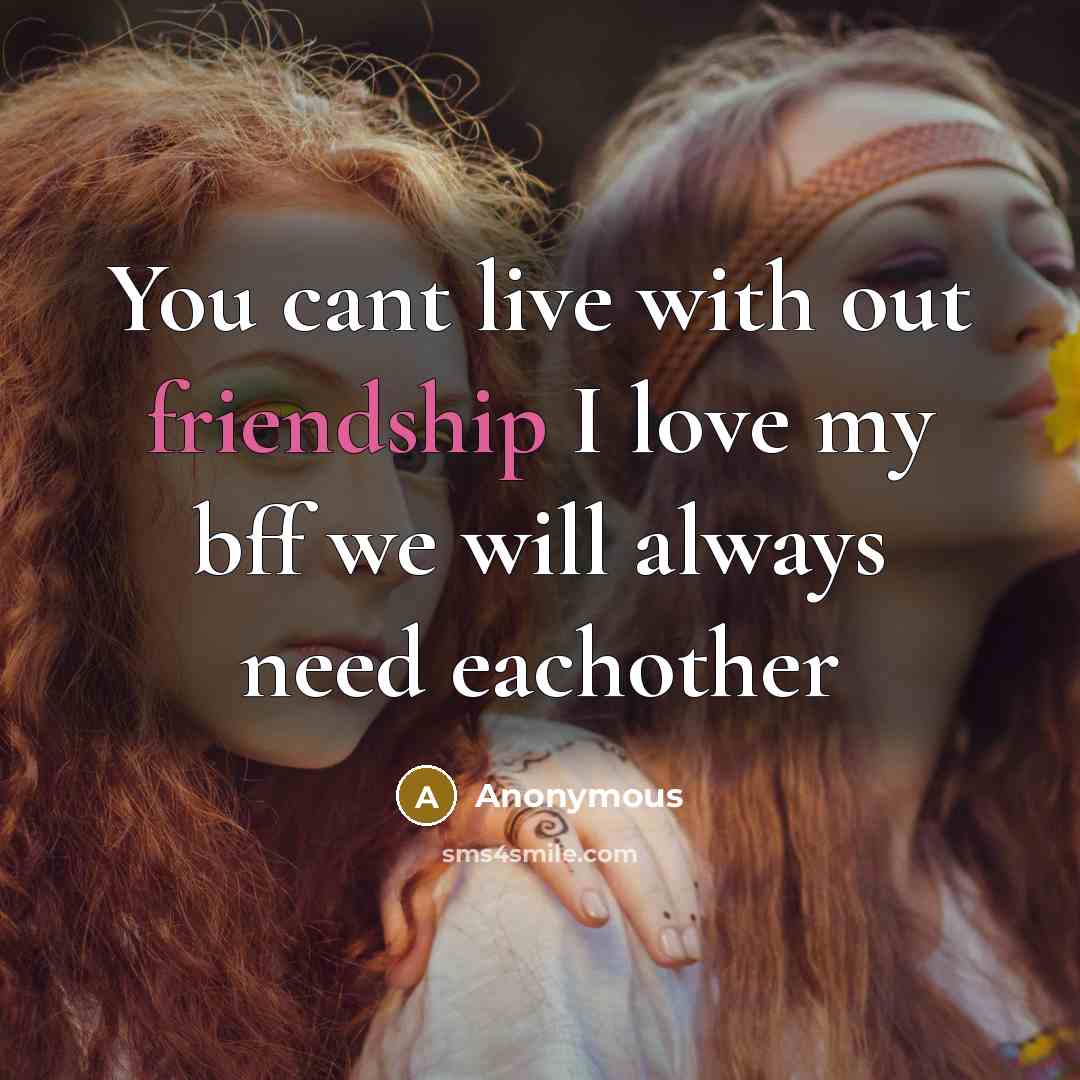 “You cant live with out friendship I love my bff…” quote by Anonymous