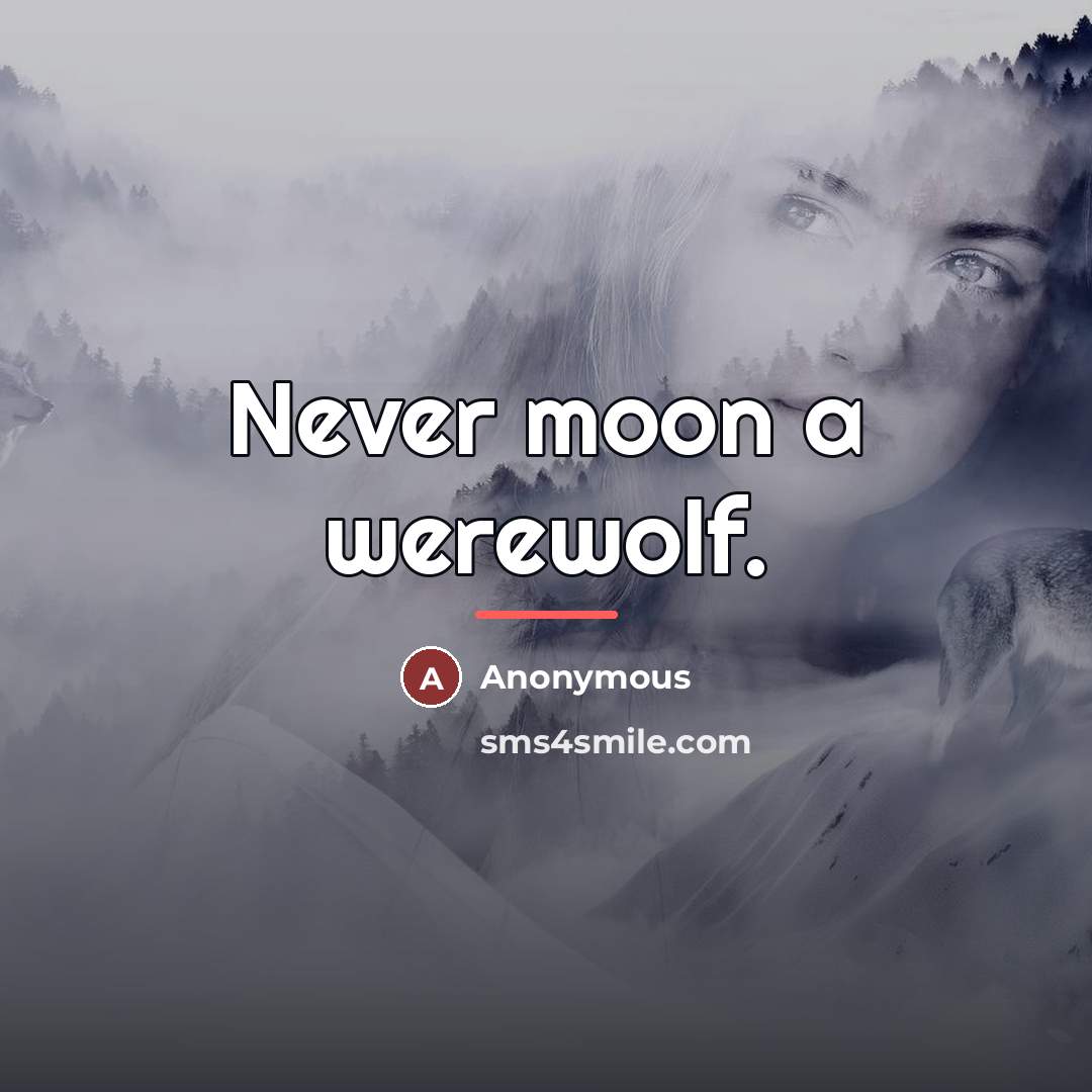 “Never moon a werewolf.…” quote by Anonymous