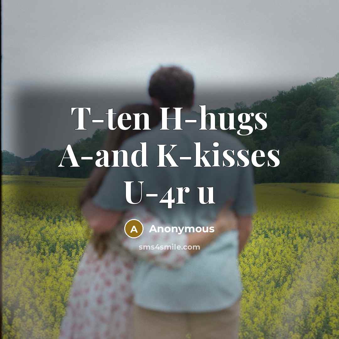 “T-ten H-hugs A-and K-kisses U-4r u” quote by Anonymous