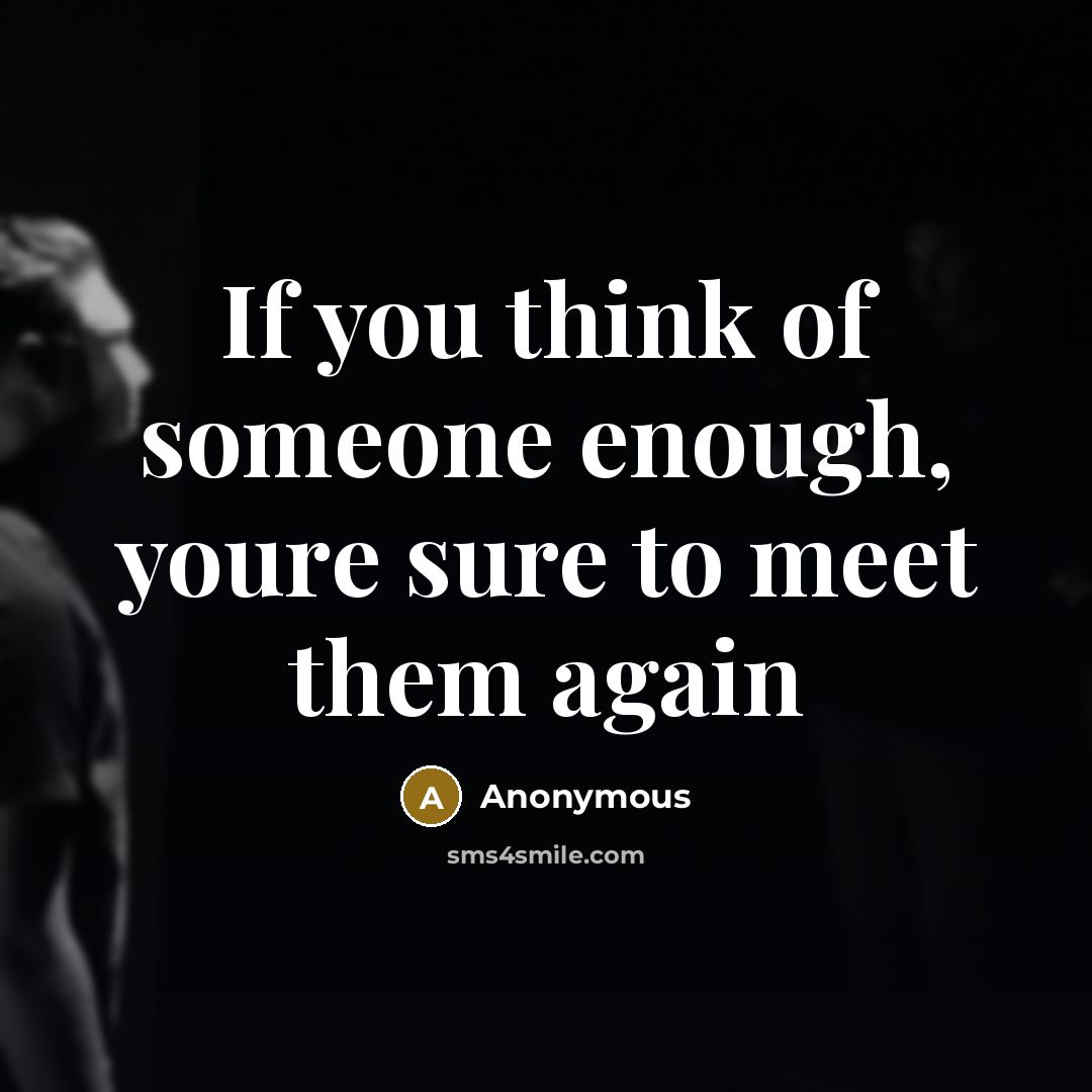 “If you think of someone enough, youre sure to meet…” quote by Anonymous