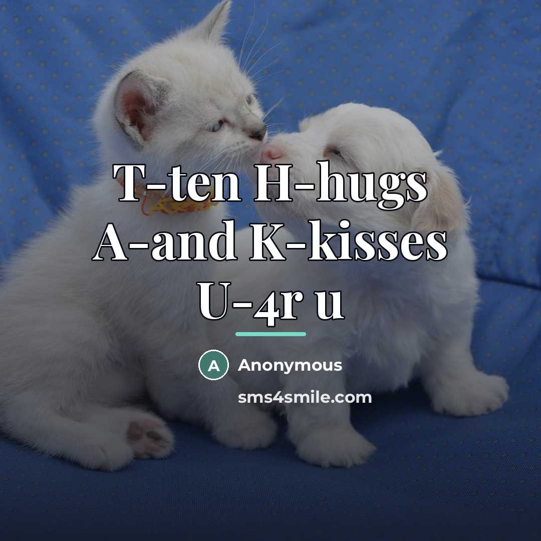 “T-ten H-hugs A-and K-kisses U-4r u…” quote by Anonymous