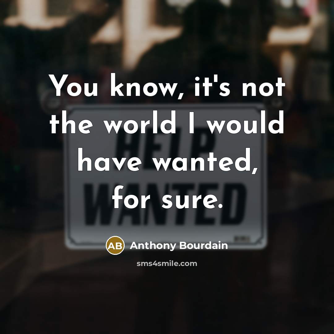 “You know, it's not the world I would have wanted,…” quote by Anthony Bourdain