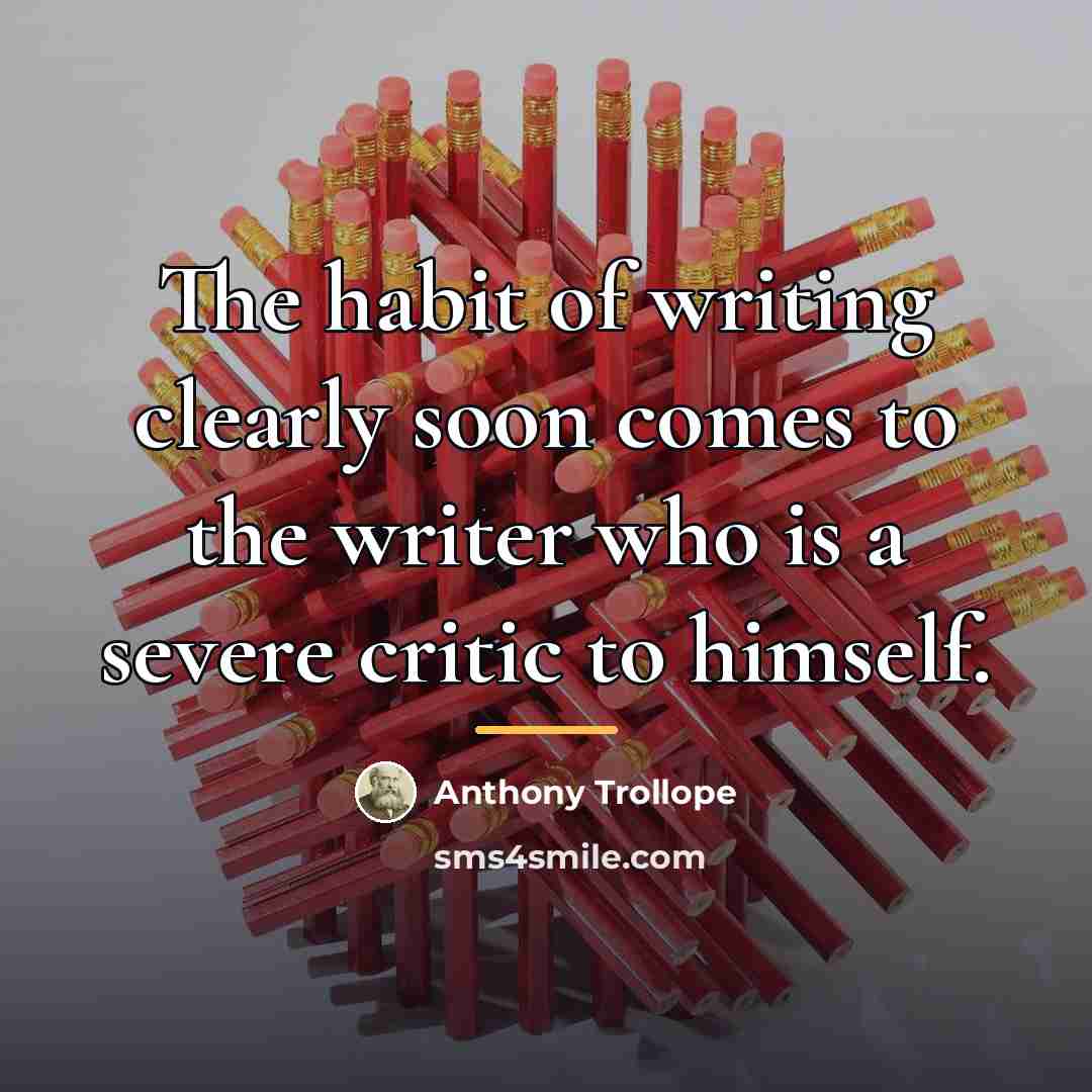 “The habit of writing clearly soon comes to the writer…” quote by Anthony Trollope