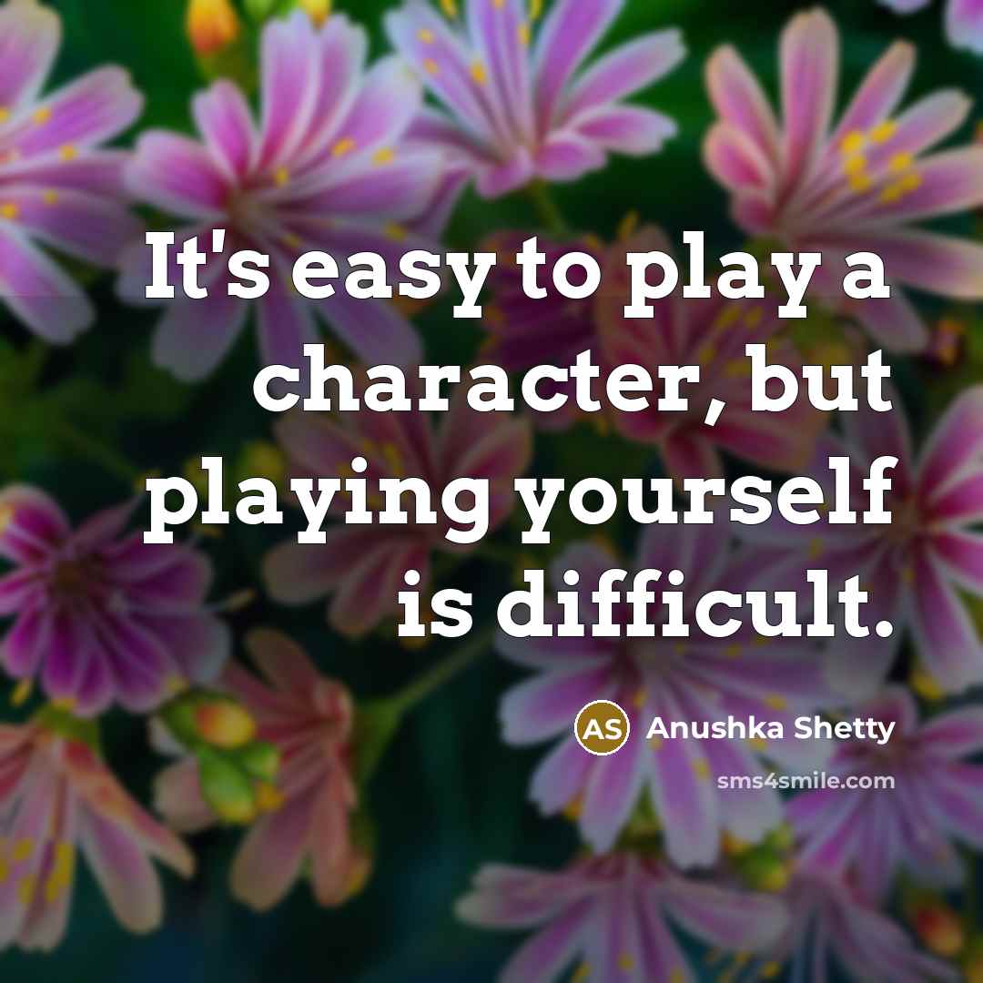 “It's easy to play a character, but playing yourself is…” quote by Anushka Shetty