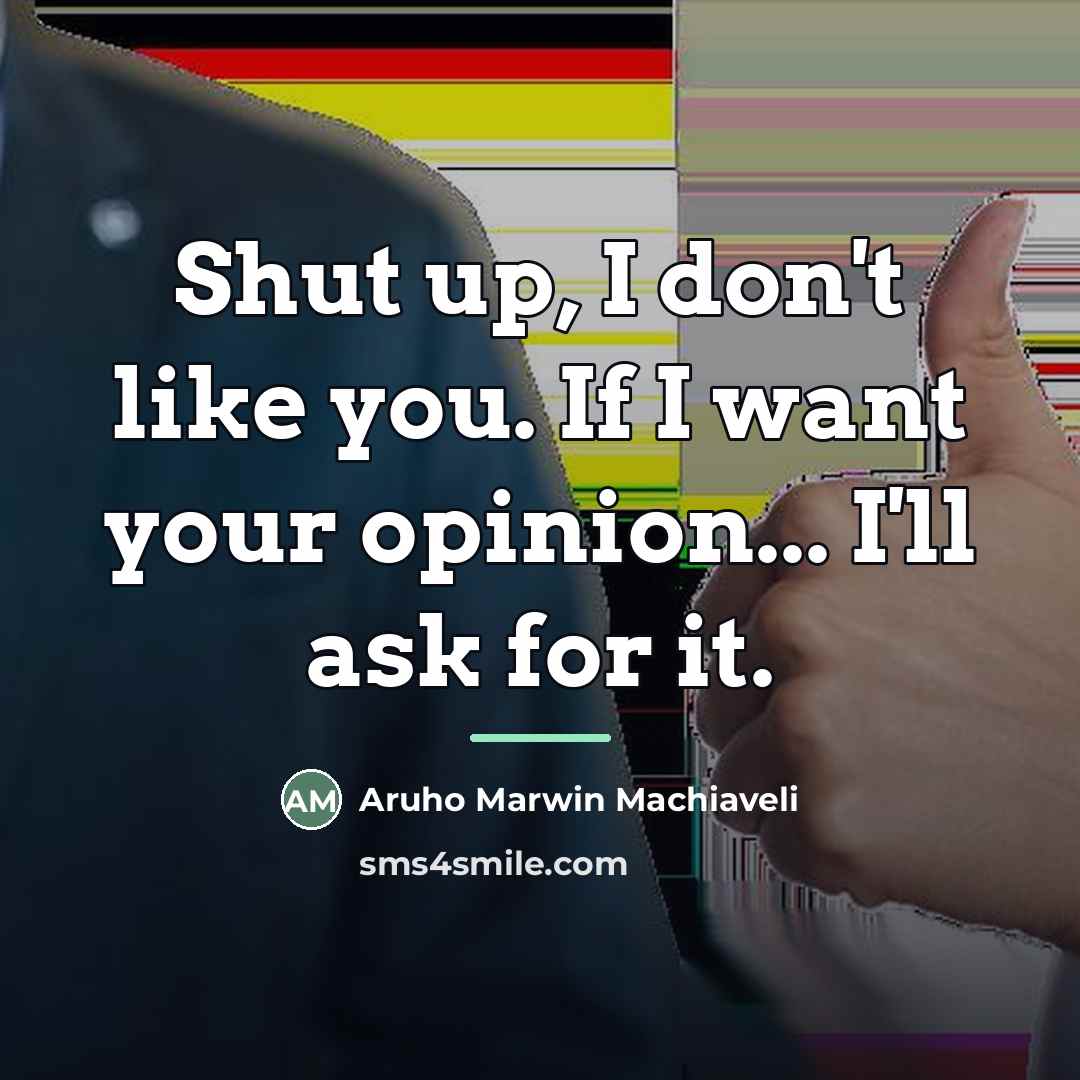 “Shut up, I don't like you. If I want your…” quote by Aruho Marwin Machiaveli