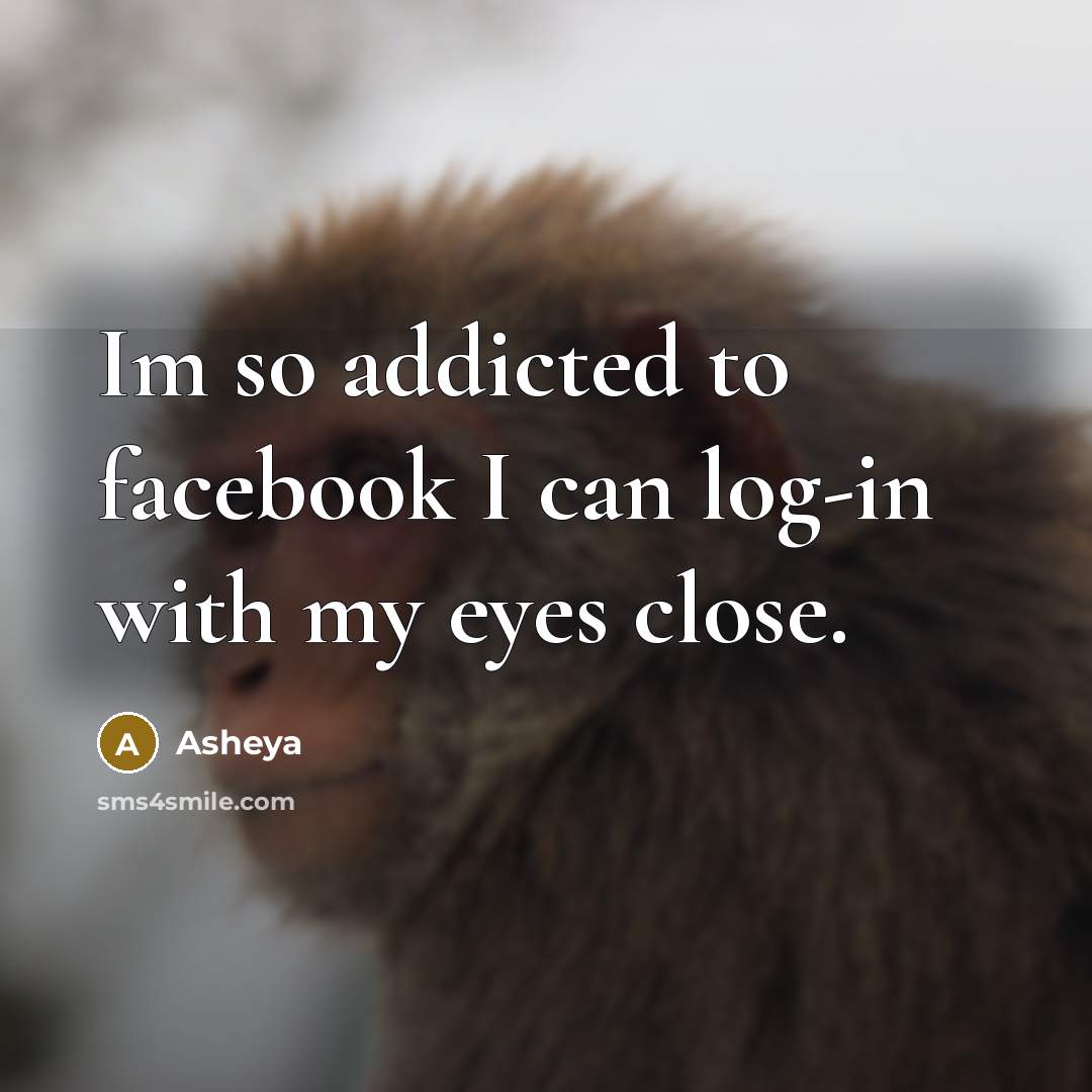 “Im so addicted to facebook I can log-in with my…” quote by Asheya