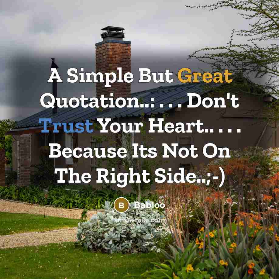 “A Simple But Great Quotation..: . . . Don't Trust Your Heart.. . . . Because Its Not On The Right Side..;-)” quote by Babloo
