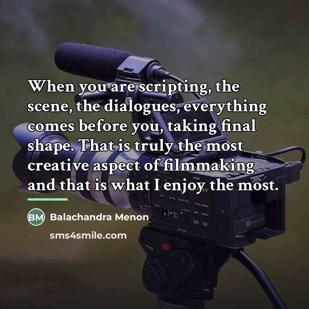 “When you are scripting, the scene, the dialogues, everything comes…” quote by Balachandra Menon