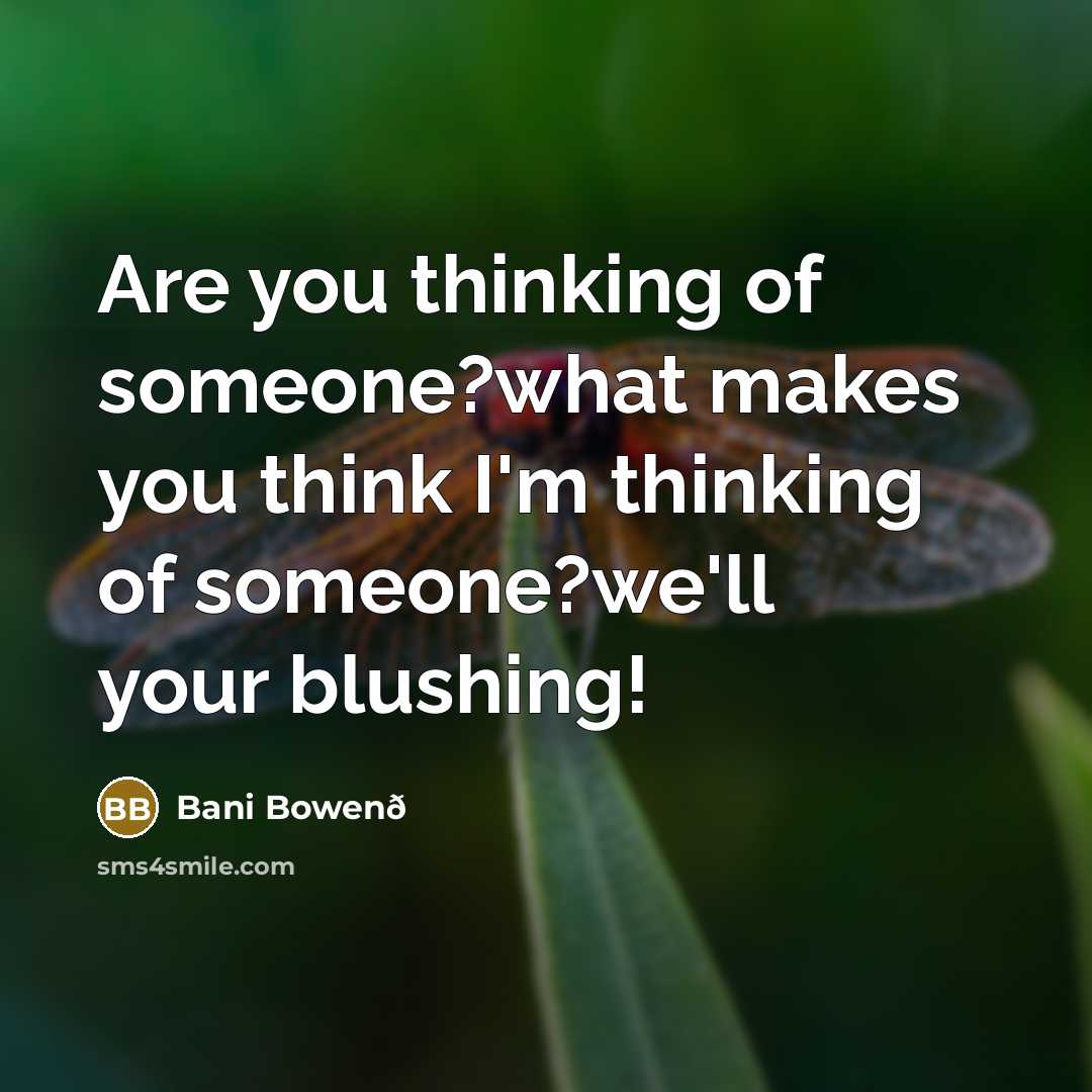 “Are you thinking of someone?what makes you think I'm thinking of someone?we'll your blushing!” quote by Bani Bowenð