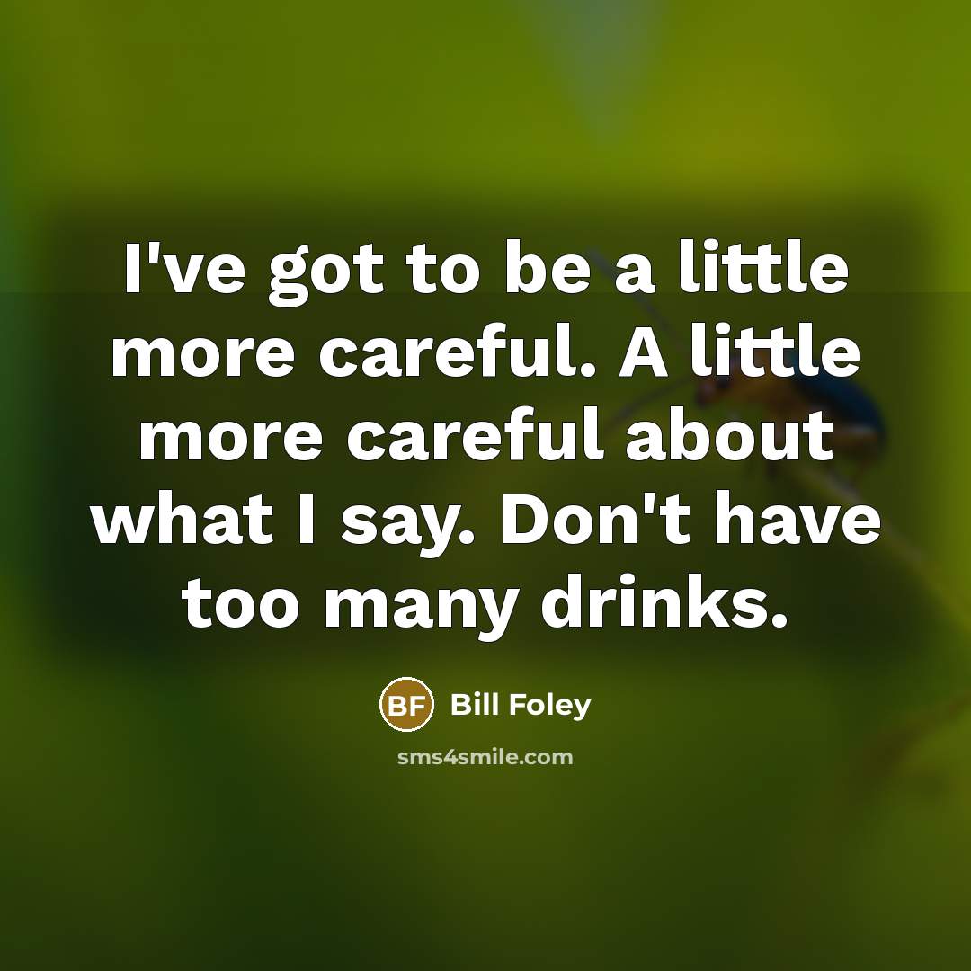 “I've got to be a little more careful. A little…” quote by Bill Foley