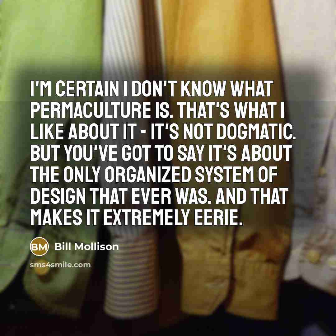 “I'm certain I don't know what permaculture is. That's what…” quote by Bill Mollison