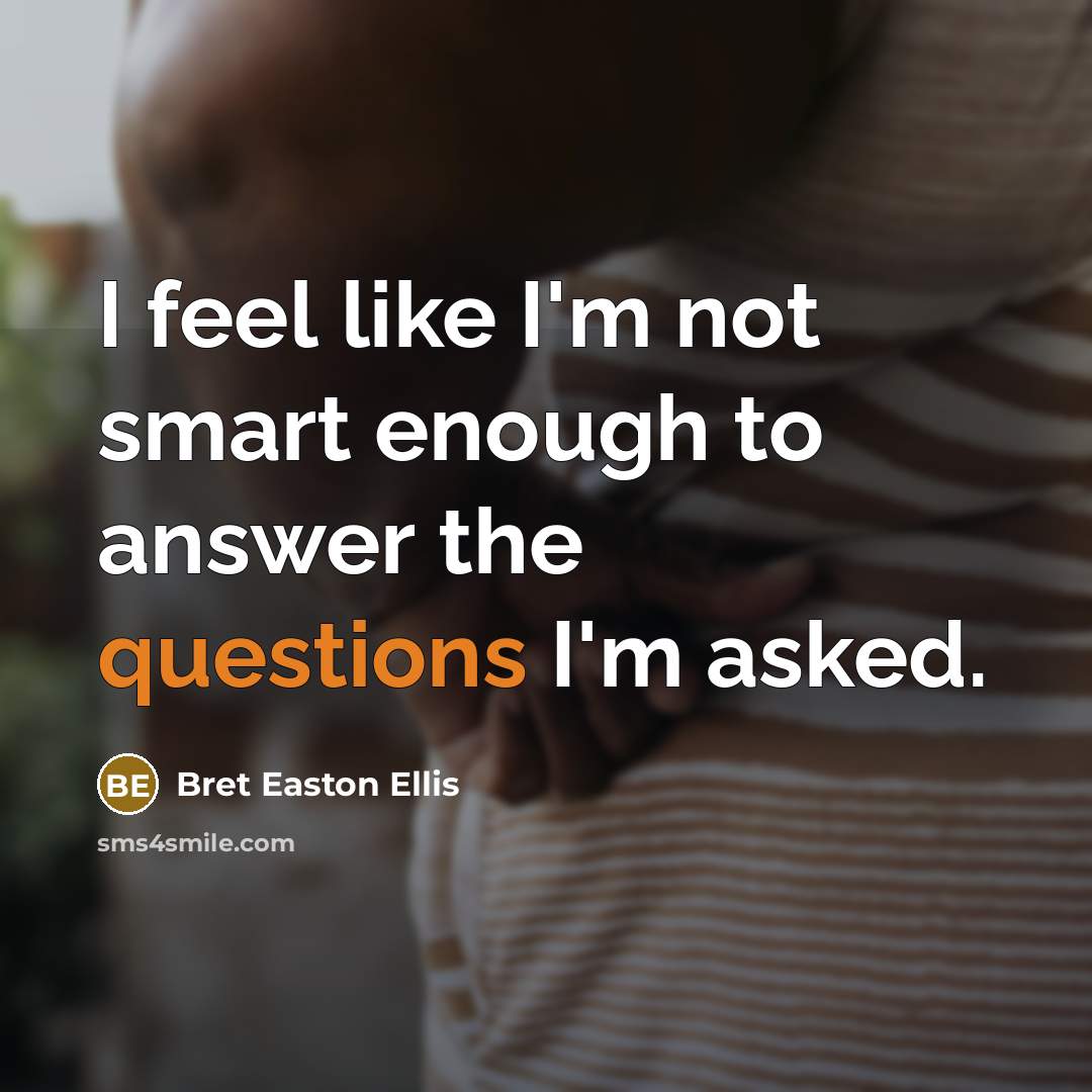 “I feel like I'm not smart enough to answer the…” quote by Bret Easton Ellis
