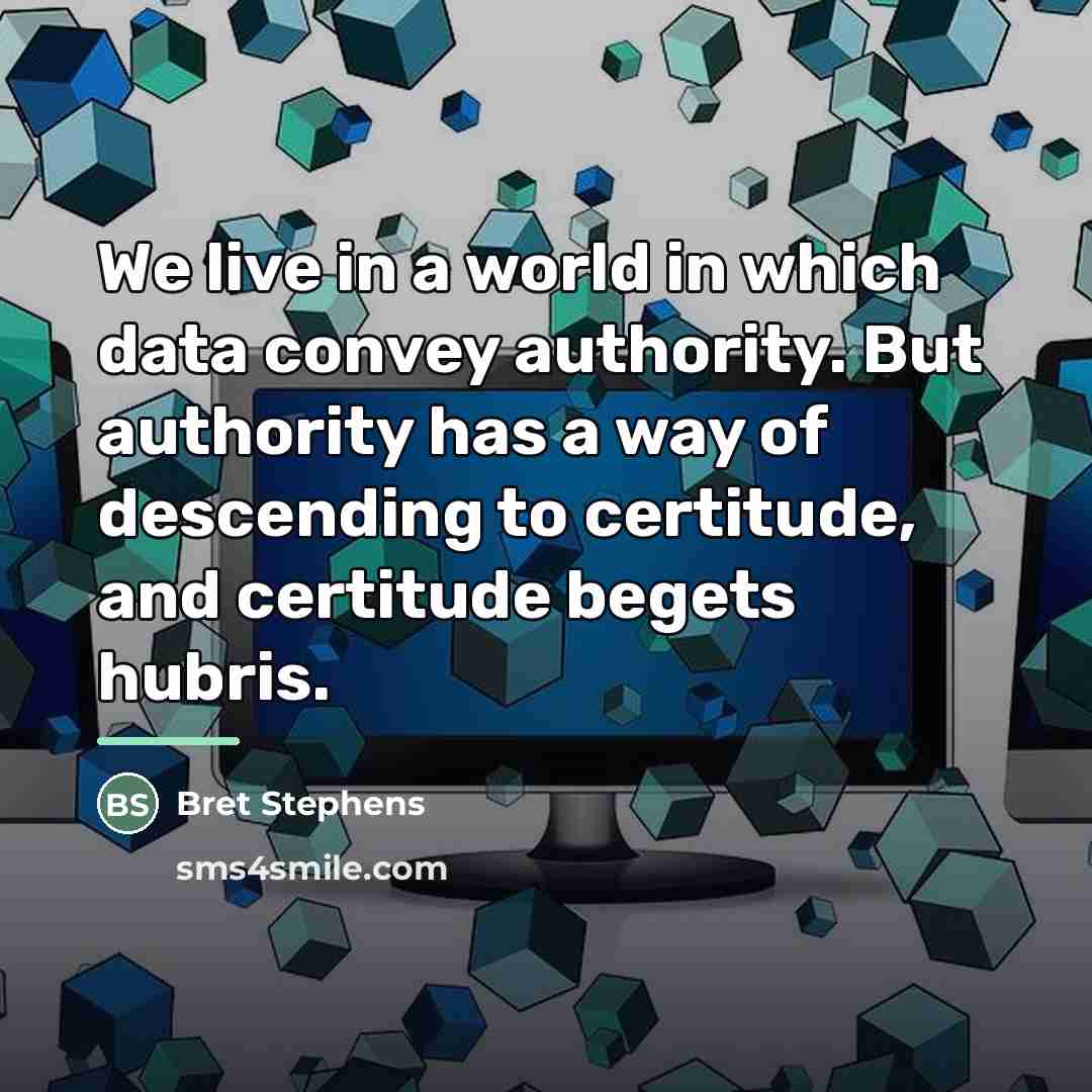 “We live in a world in which data convey authority.…” quote by Bret Stephens