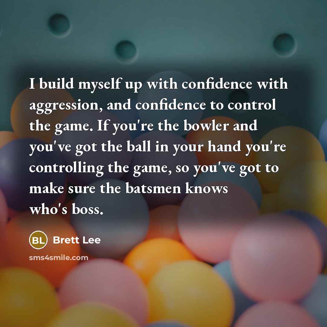 “I build myself up with confidence with aggression, and confidence…” quote by Brett Lee