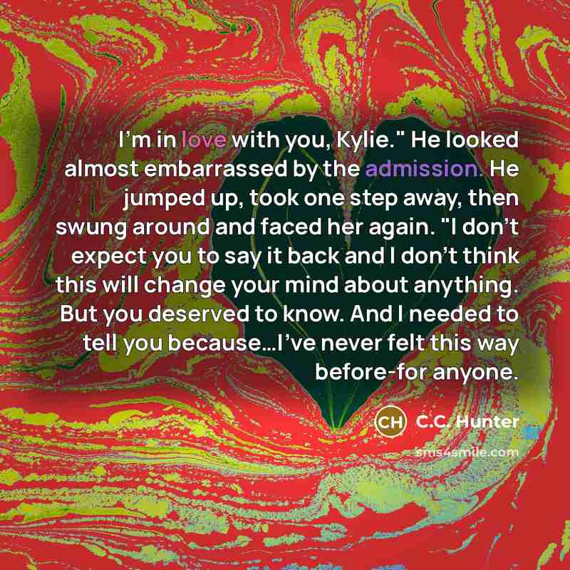 “I'm in love with you, Kylie." He looked almost embarrassed…” quote by C.C. Hunter