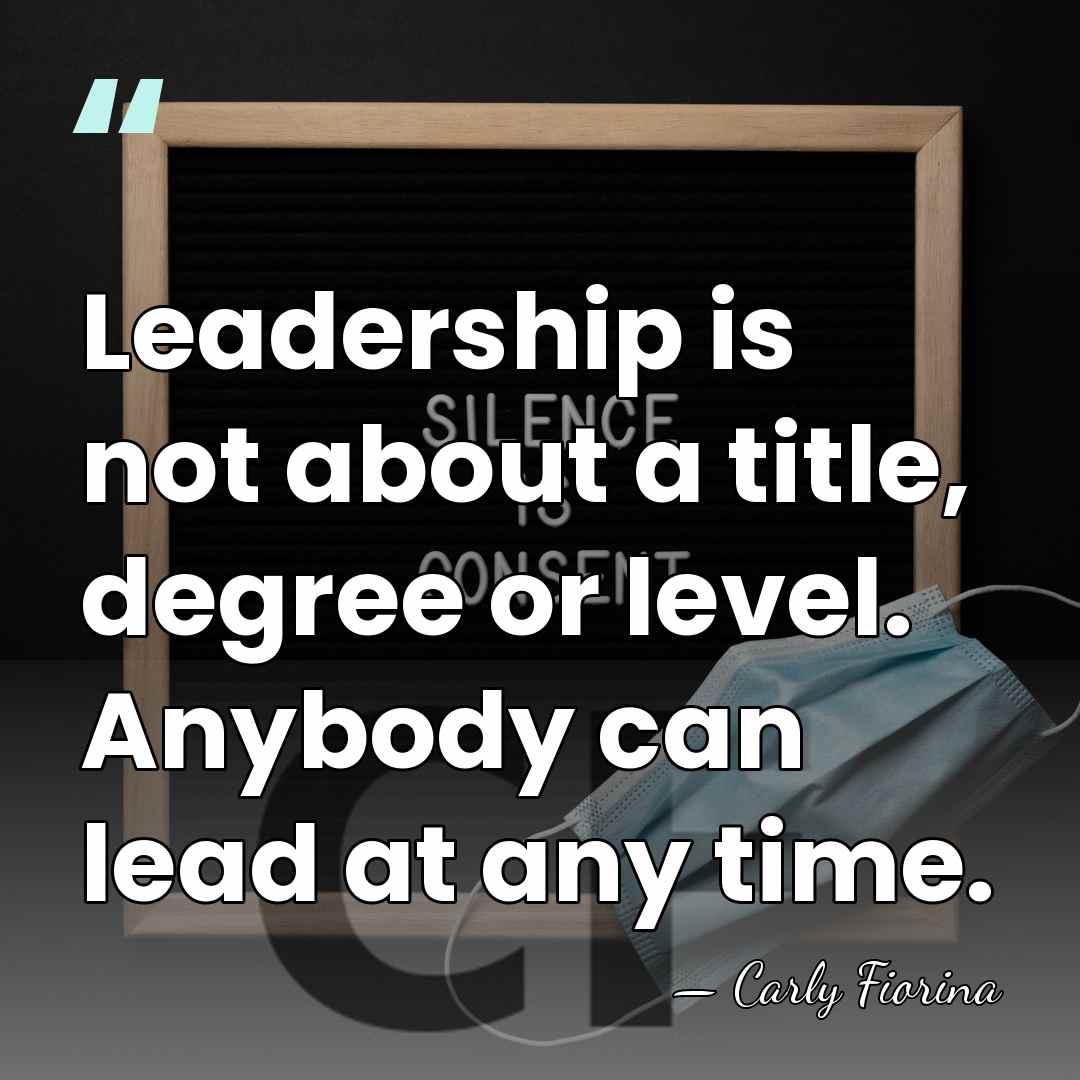 Leadership is not about a title, degree or level. Anybody can lead&hellip; - Carly Fiorina