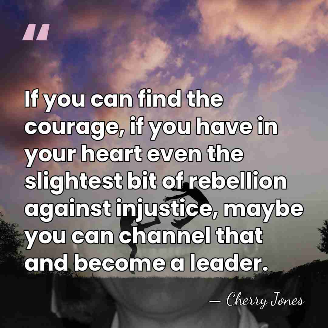 If you can find the courage, if you have in your heart&hellip; - Cherry Jones