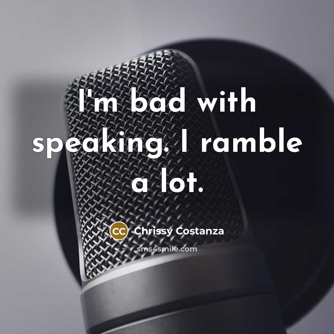 “I'm bad with speaking. I ramble a lot.…” quote by Chrissy Costanza