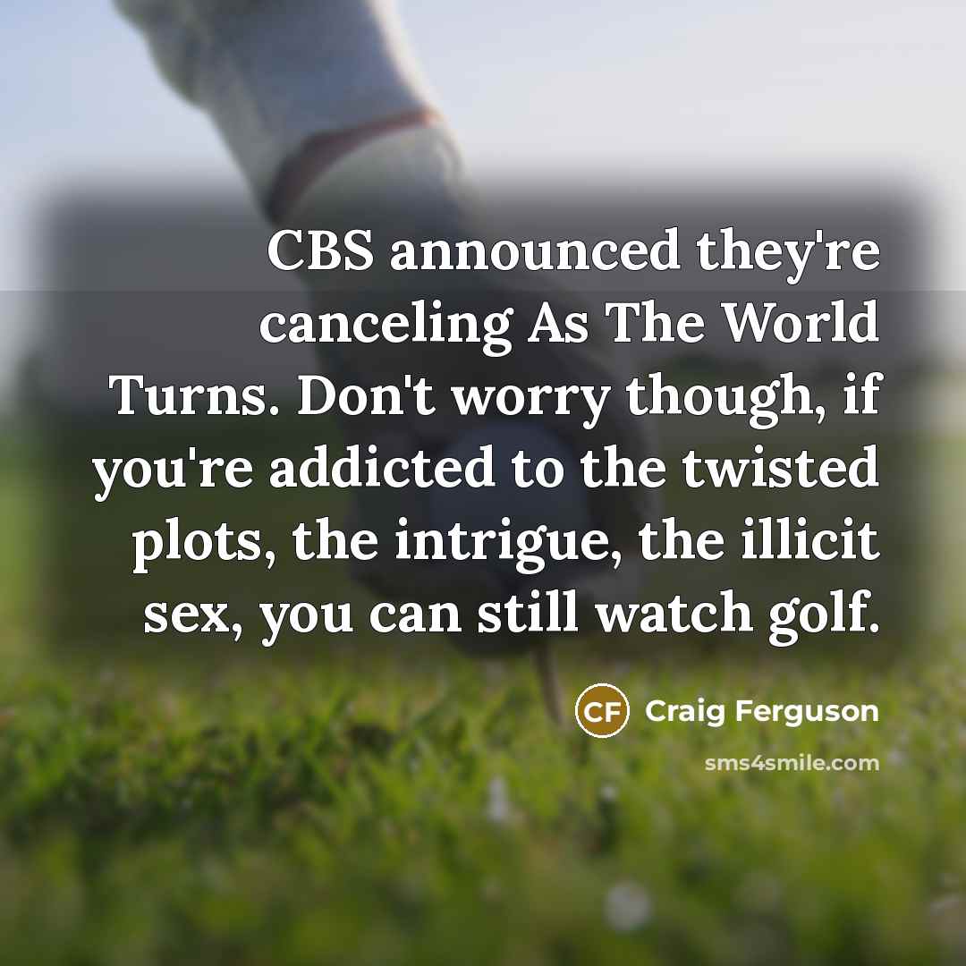 “CBS announced they're canceling As The World Turns. Don't worry…” quote by Craig Ferguson