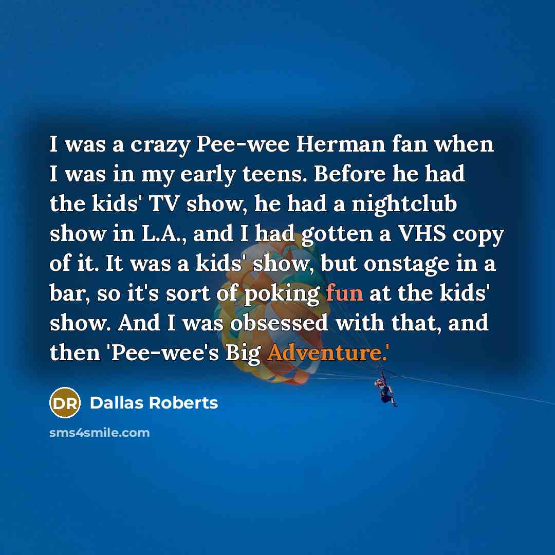 “I was a crazy Pee-wee Herman fan when I was…” quote by Dallas Roberts