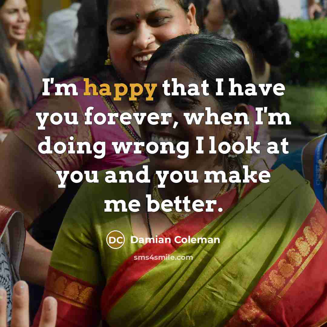 “I'm happy that I have you forever, when I'm doing…” quote by Damian Coleman