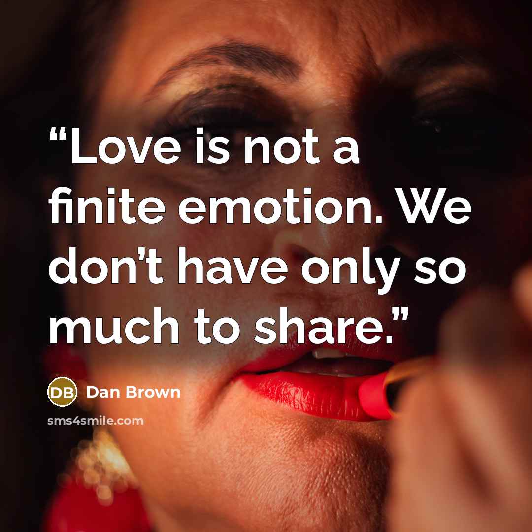 “Love is not a finite emotion. We don’t have only so much to share.” quote by Dan Brown