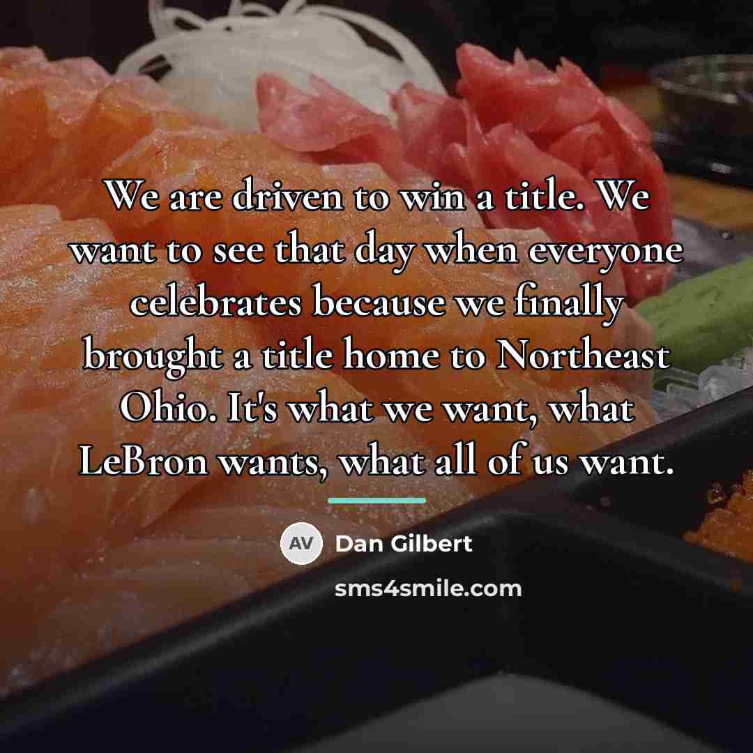 “We are driven to win a title. We want to…” quote by Dan Gilbert