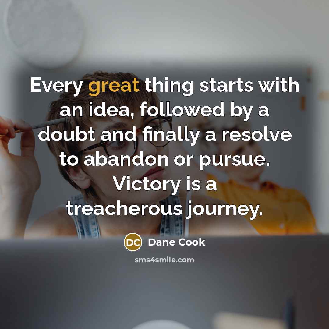 “Every great thing starts with an idea, followed by a…” quote by Dane Cook