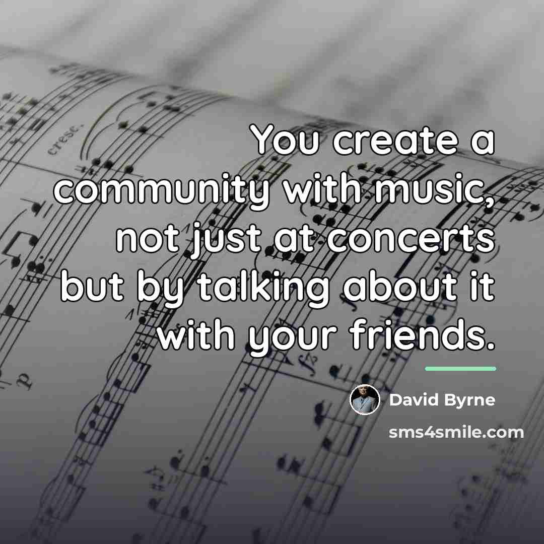 “You create a community with music, not just at concerts…” quote by David Byrne