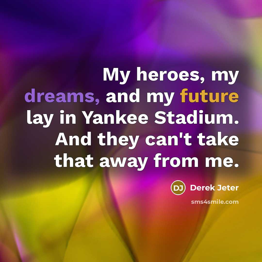 “My heroes, my dreams, and my future lay in Yankee…” quote by Derek Jeter