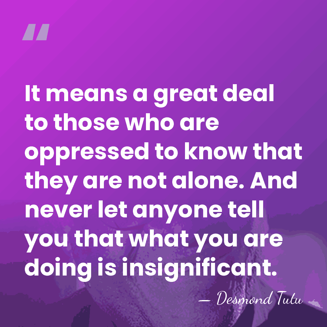 It means a great deal to those who are oppressed to know&hellip; - Desmond Tutu