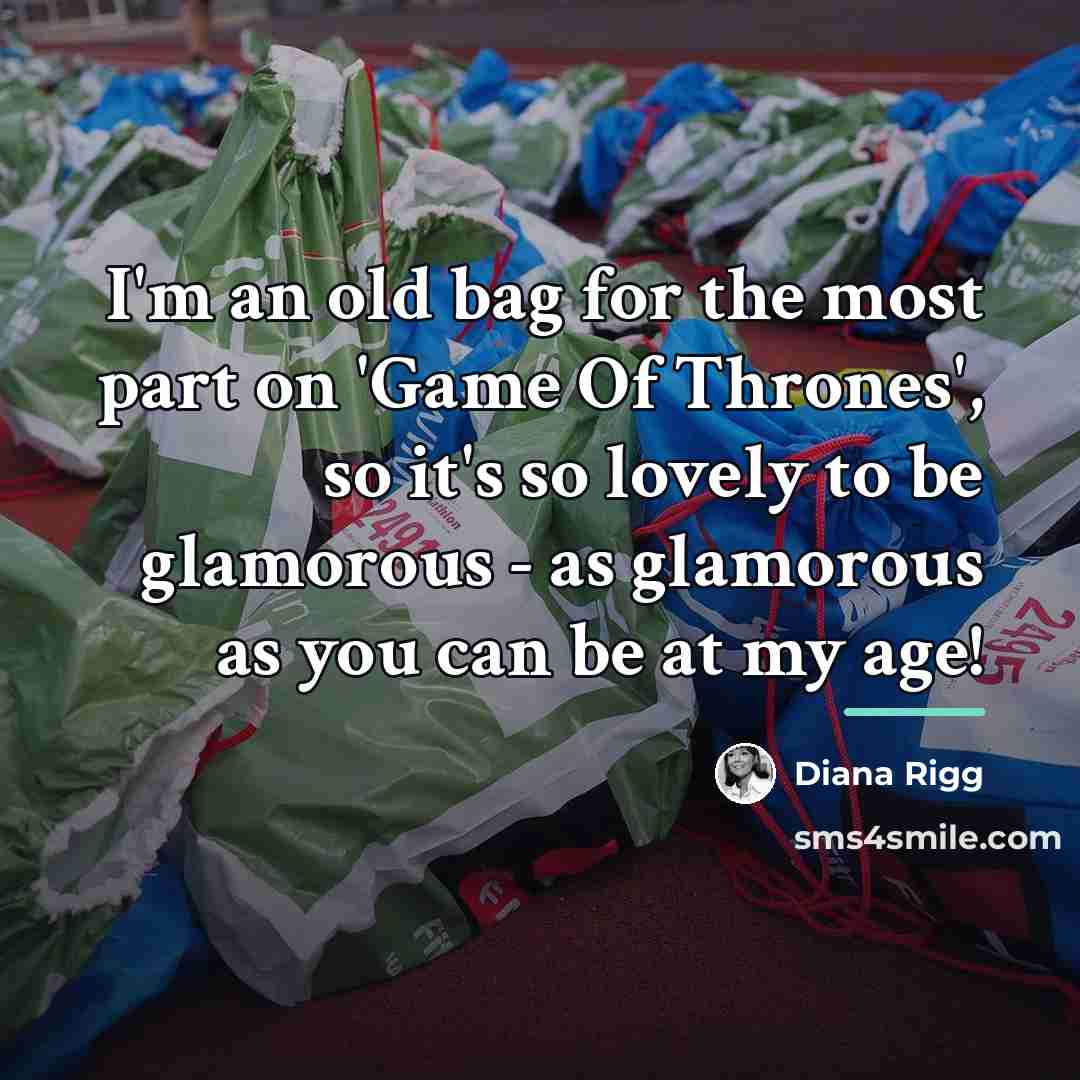 “I'm an old bag for the most part on 'Game…” quote by Diana Rigg