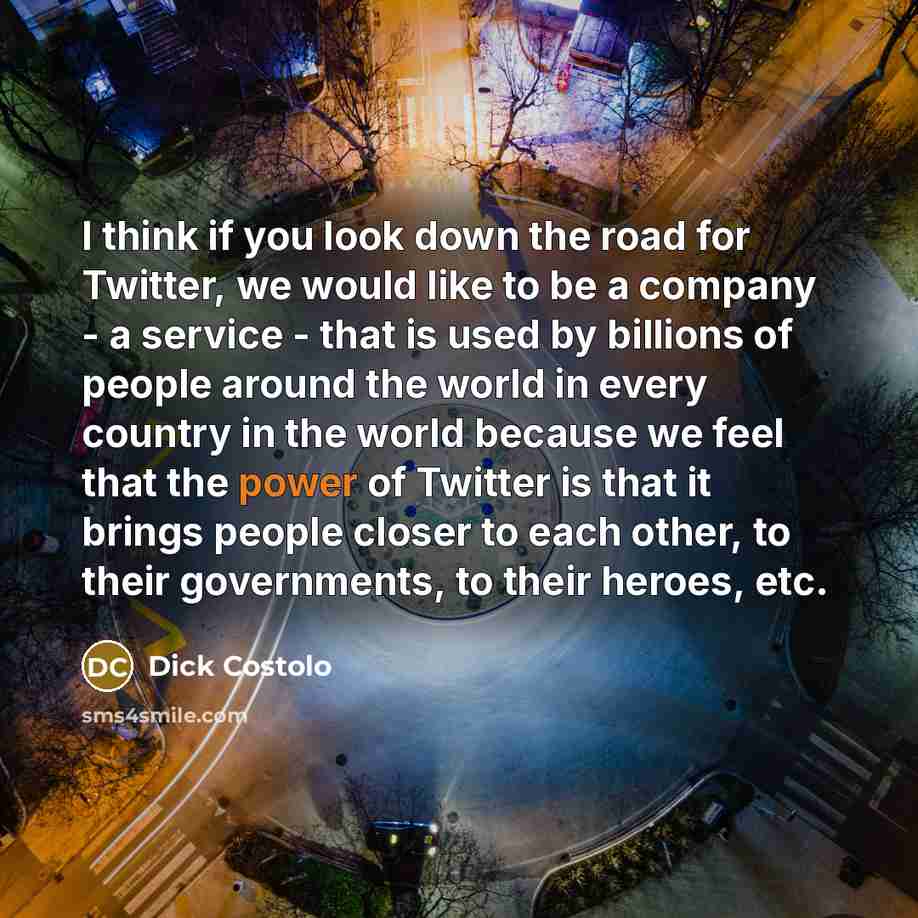 “I think if you look down the road for Twitter,…” quote by Dick Costolo