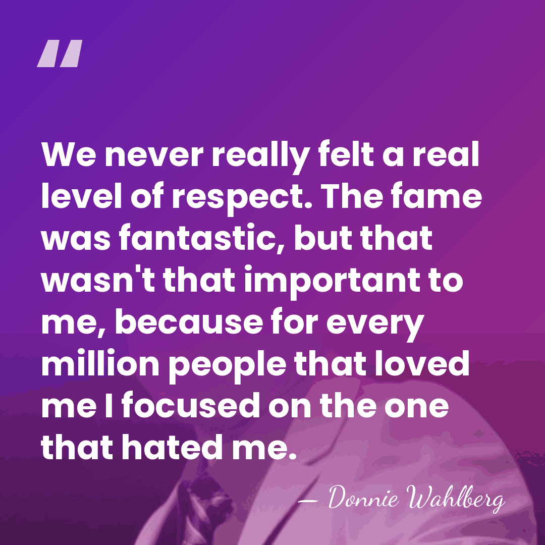 We never really felt a real level of respect. The fame was&hellip; - Donnie Wahlberg