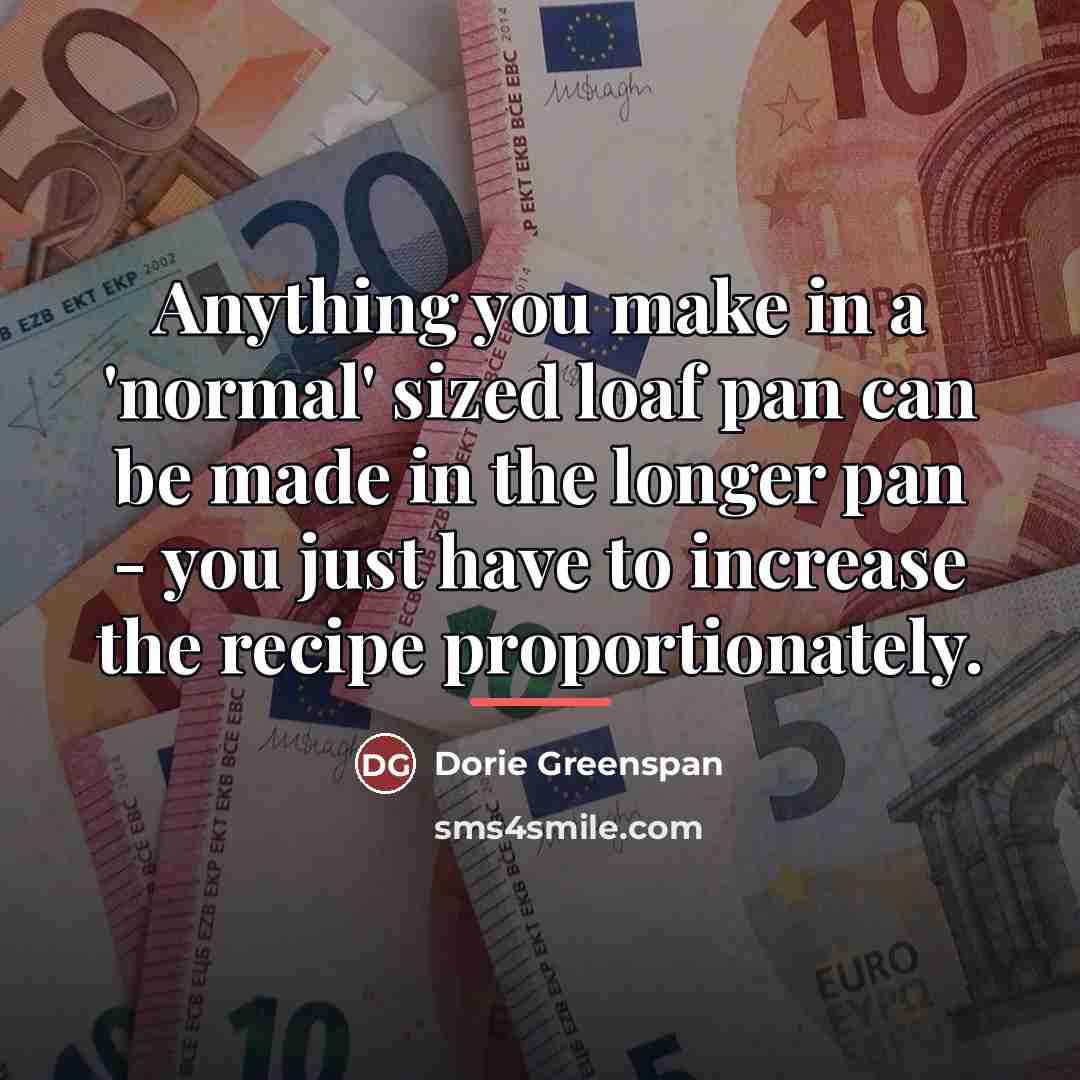 “Anything you make in a 'normal' sized loaf pan can…” quote by Dorie Greenspan