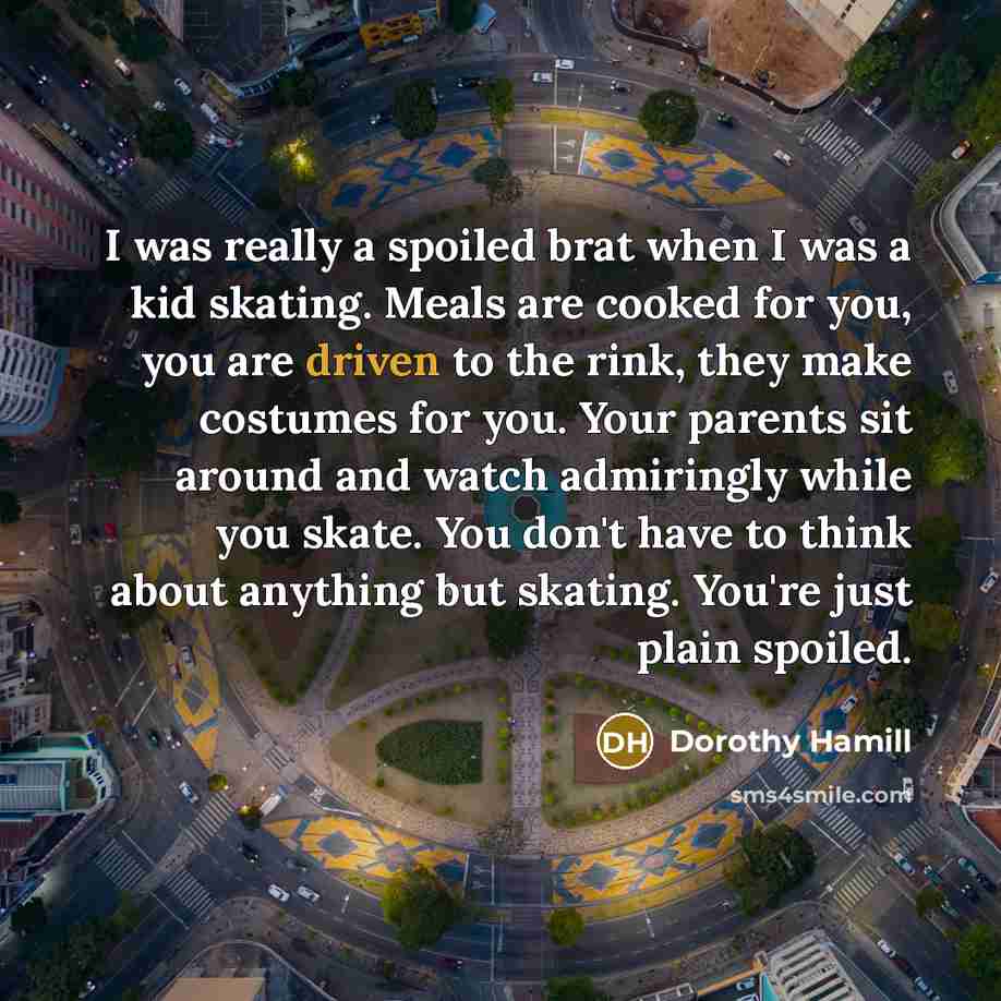 “I was really a spoiled brat when I was a…” quote by Dorothy Hamill