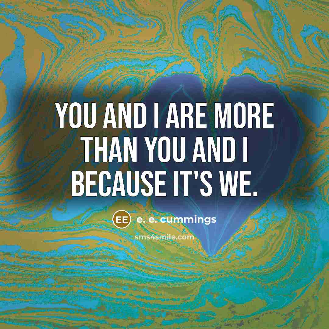 “You and I are more than you and I because…” quote by e. e. cummings