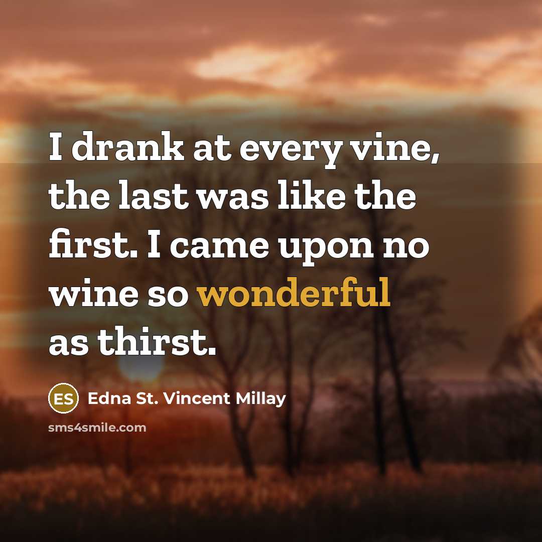 “I drank at every vine, the last was like the…” quote by Edna St. Vincent Millay