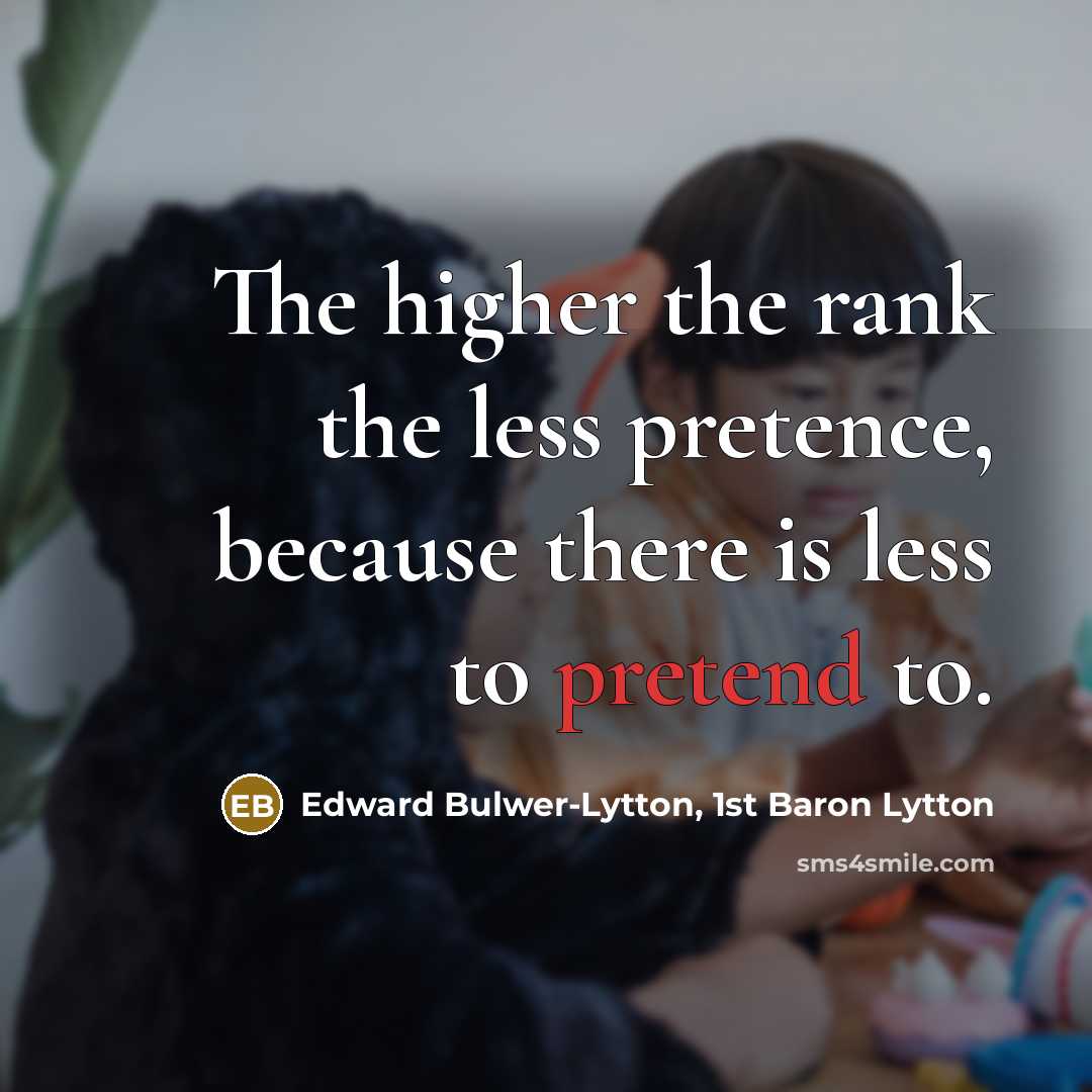 “The higher the rank the less pretence, because there is…” quote by Edward Bulwer-Lytton, 1st Baron Lytton