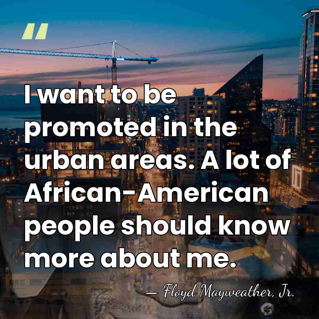 I want to be promoted in the urban areas. A lot of&hellip; - Floyd Mayweather, Jr.
