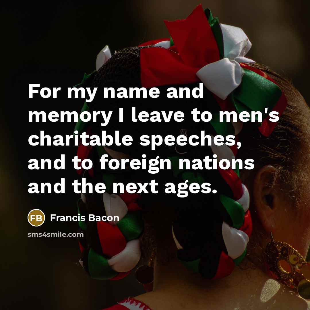 “For my name and memory I leave to men's charitable…” quote by Francis Bacon