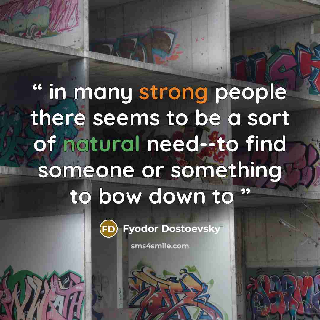 “in many strong people there seems to be a sort of natural need--to find someone or something to bow down to” quote by fyodor dostoevsky