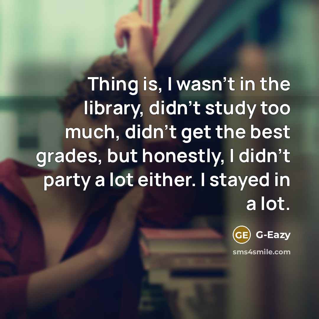 “Thing is, I wasn't in the library, didn't study too…” quote by G-Eazy