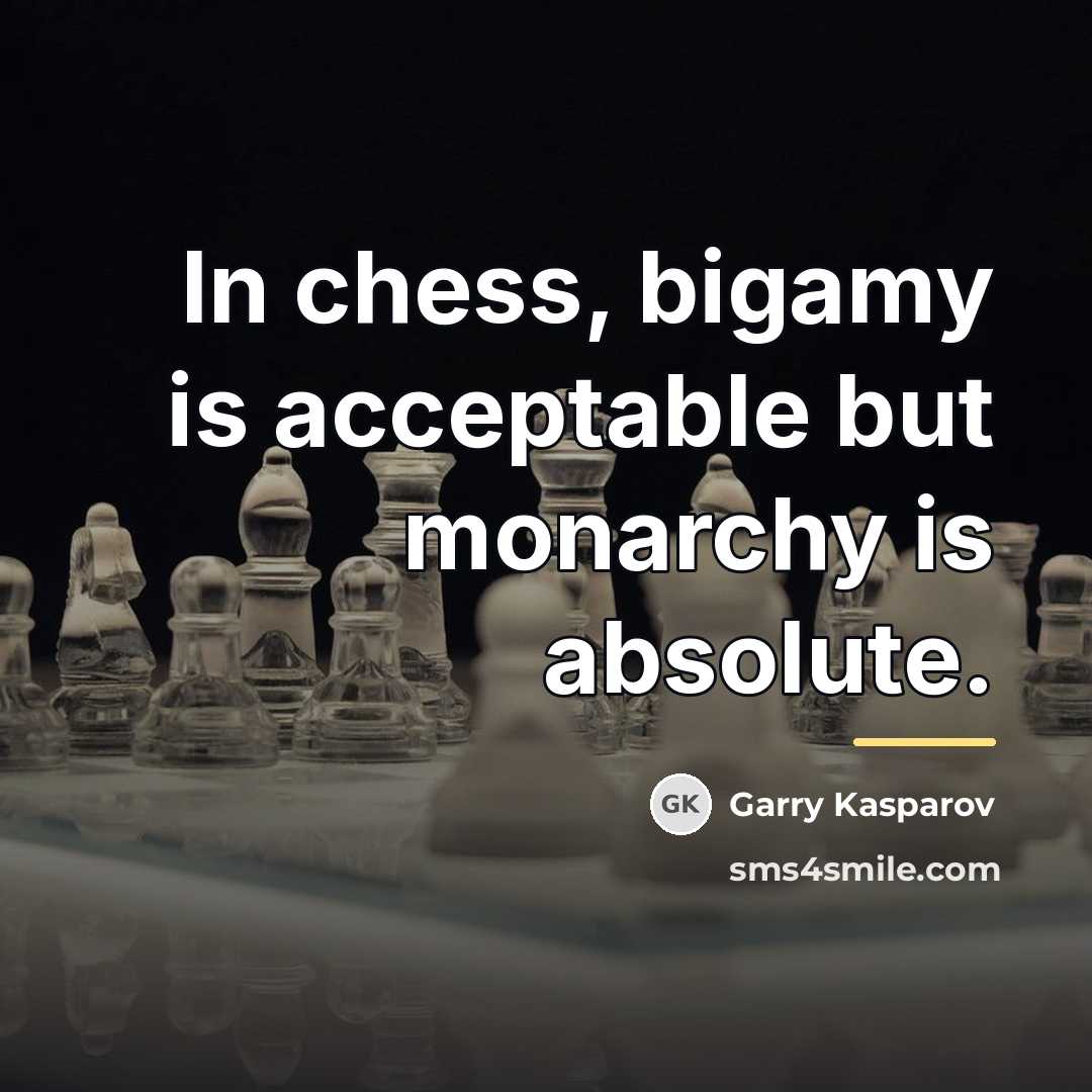 “In chess, bigamy is acceptable but monarchy is absolute.…” quote by Garry Kasparov