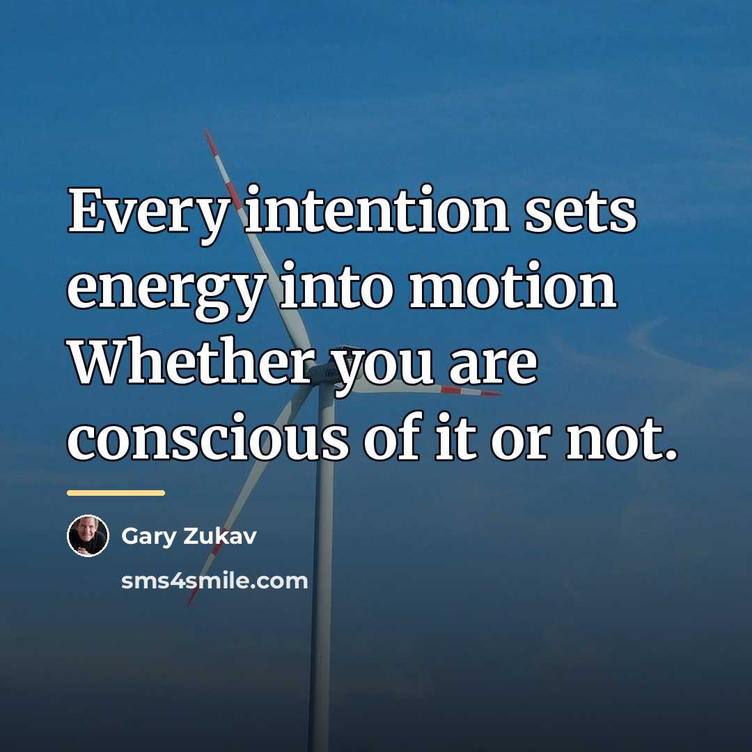 “Every intention sets energy into motion Whether you are conscious…” quote by Gary Zukav