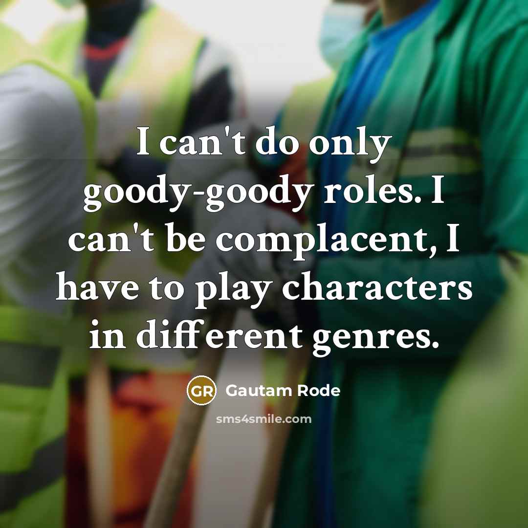 “I can't do only goody-goody roles. I can't be complacent,…” quote by Gautam Rode