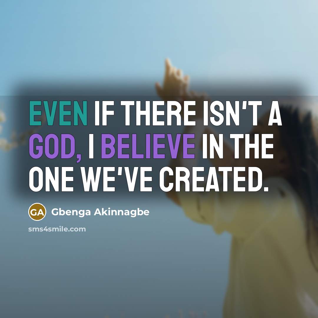 “Even if there isn't a God, I believe in the one we've created.” quote by Gbenga Akinnagbe