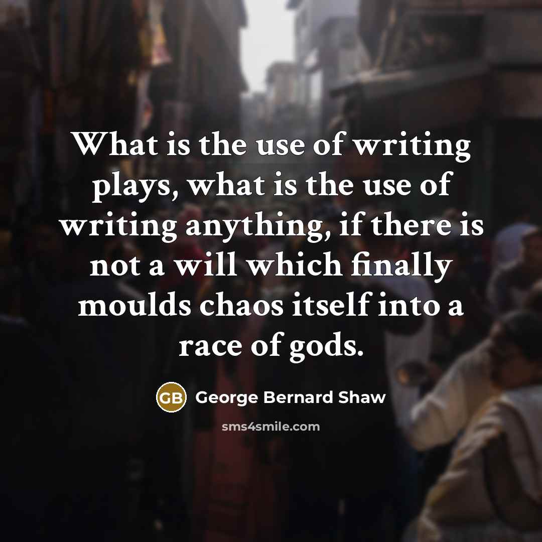“What is the use of writing plays, what is the…” quote by George Bernard Shaw